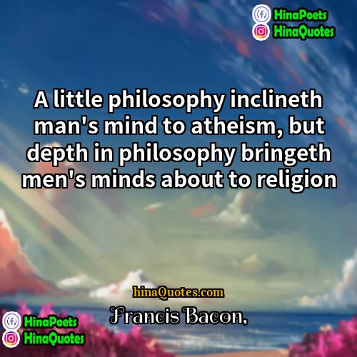 Francis Bacon Quotes | A little philosophy inclineth man